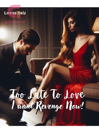 Too Late To Love, I want Revenge Now! by Lovna Belz Read Online