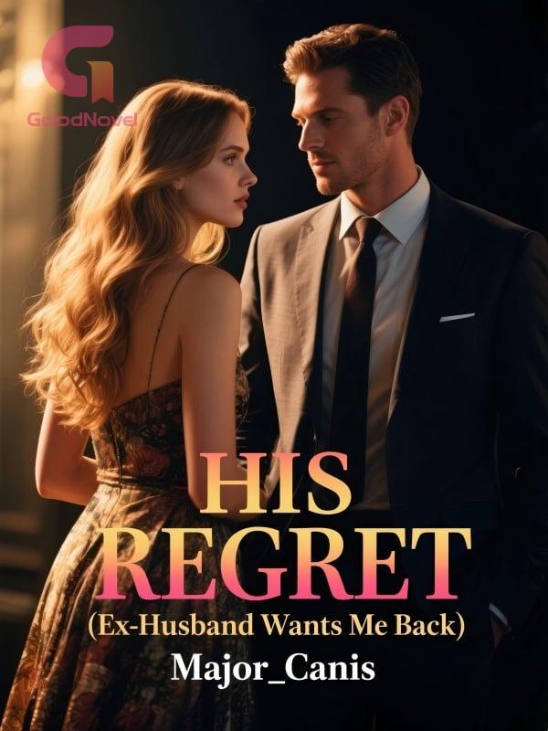 HIS REGRET (Ex-Husband wants Me Back)