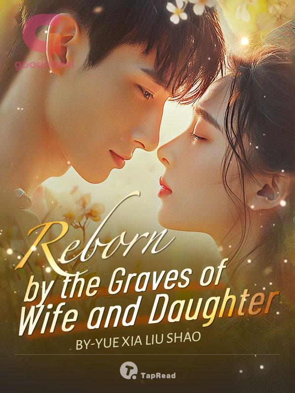 Reborn by the Graves of Wife and Daughter by Yue Xia Liu Shao Read
